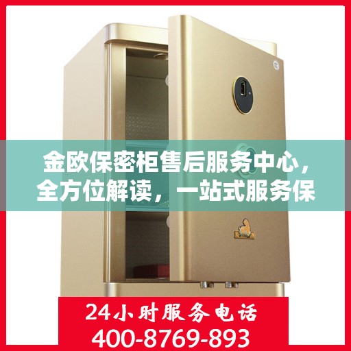 金欧保密柜售后服务中心，全方位解读，一站式服务保障
