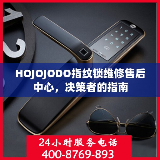 HOJOJODO指纹锁维修售后中心，决策者的指南
