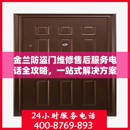 金兰防盗门维修售后服务电话全攻略，一站式解决方案与详细指南