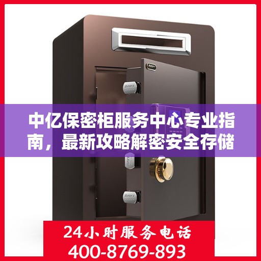 中亿保密柜服务中心专业指南，最新攻略解密安全存储之道