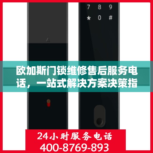 欧加斯门锁维修售后服务电话，一站式解决方案决策指南