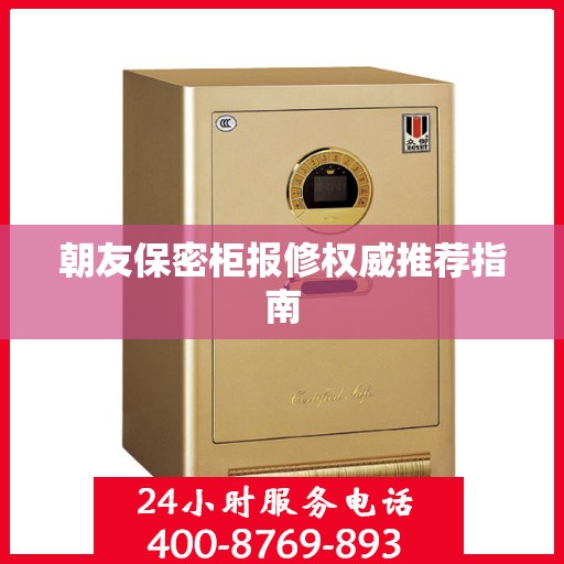 朝友保密柜报修权威推荐指南