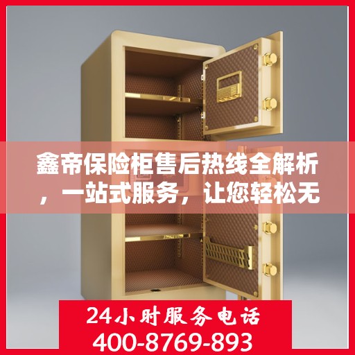 鑫帝保险柜售后热线全解析，一站式服务，让您轻松无忧！