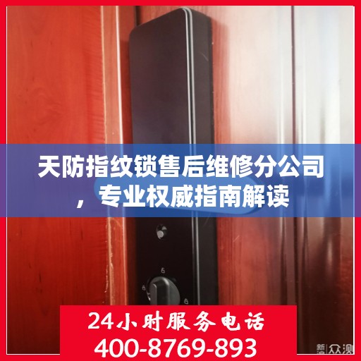 天防指纹锁售后维修分公司，专业权威指南解读
