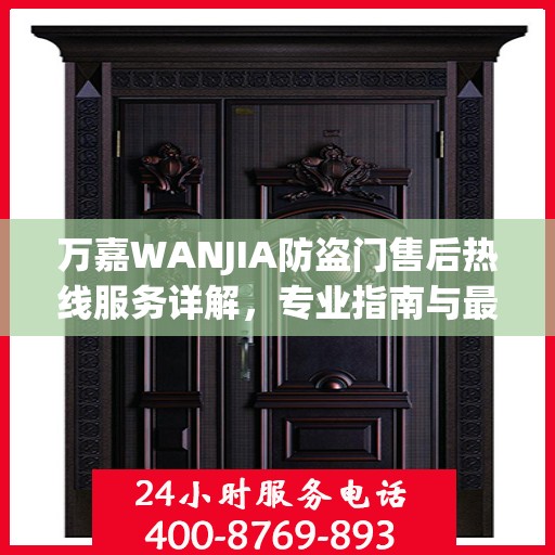万嘉WANJIA防盗门售后热线服务详解，专业指南与最新攻略速递