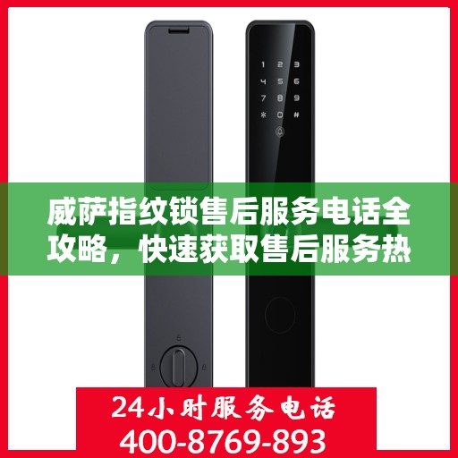 威萨指纹锁售后服务电话全攻略，快速获取售后服务热线