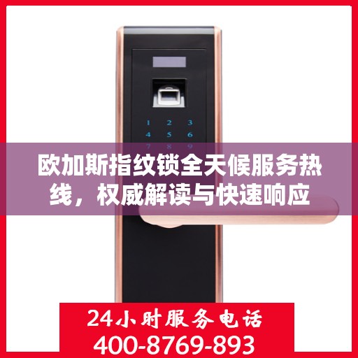 欧加斯指纹锁全天候服务热线，权威解读与快速响应