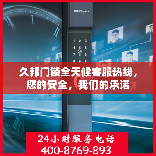 久邦门锁全天候客服热线，您的安全，我们的承诺