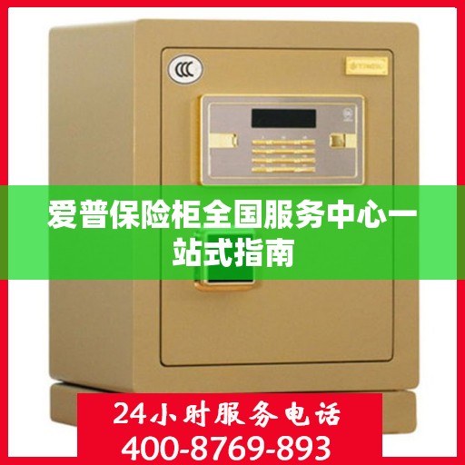 爱普保险柜全国服务中心一站式指南