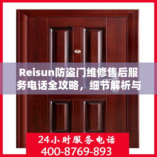 Reisun防盗门维修售后服务电话全攻略，细节解析与实用指南