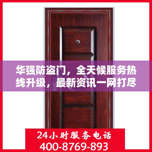 华强防盗门，全天候服务热线升级，最新资讯一网打尽