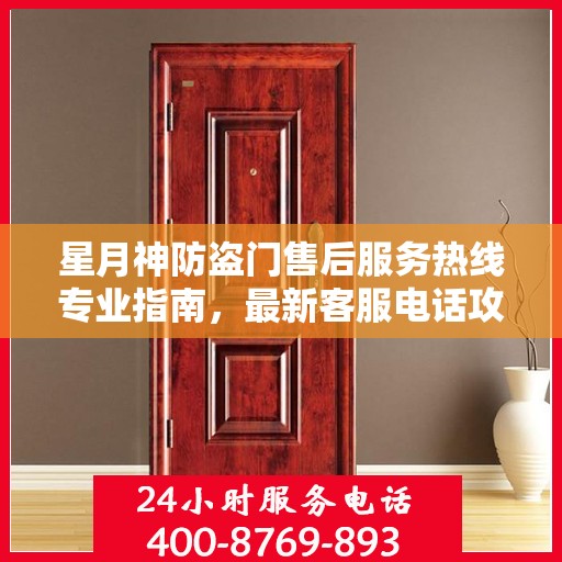 星月神防盗门售后服务热线专业指南，最新客服电话攻略