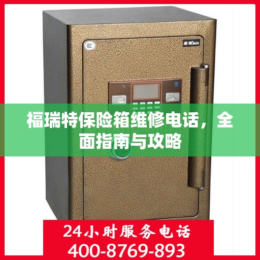 福瑞特保险箱维修电话，全面指南与攻略