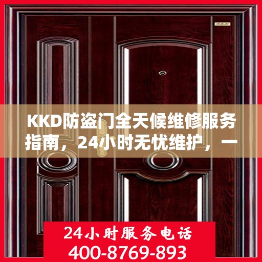 KKD防盗门全天候维修服务指南，24小时无忧维护，一篇文章全掌握