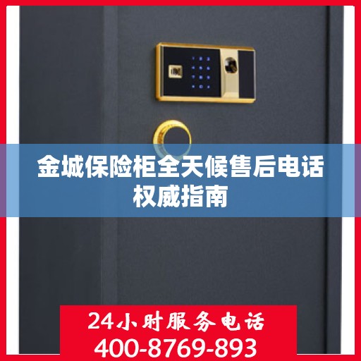 金城保险柜全天候售后电话权威指南