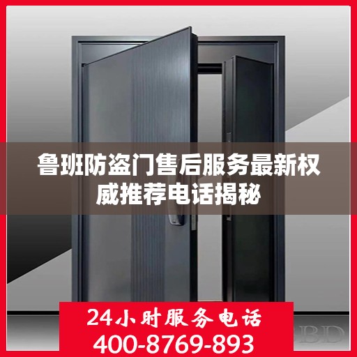 鲁班防盗门售后服务最新权威推荐电话揭秘