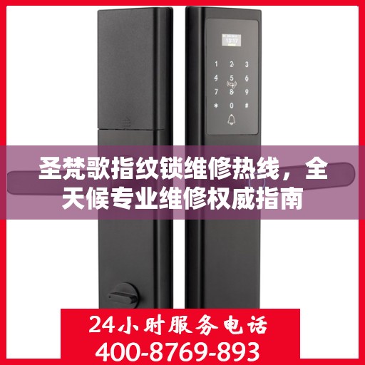 圣梵歌指纹锁维修热线，全天候专业维修权威指南