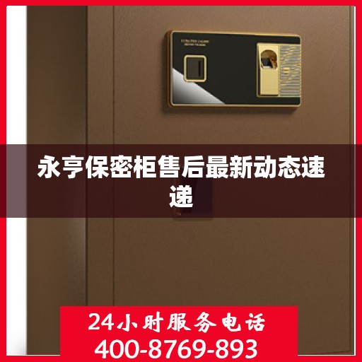 永亨保密柜售后最新动态速递