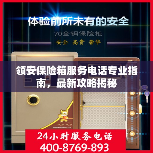 领安保险箱服务电话专业指南，最新攻略揭秘