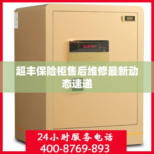 超丰保险柜售后维修最新动态速递