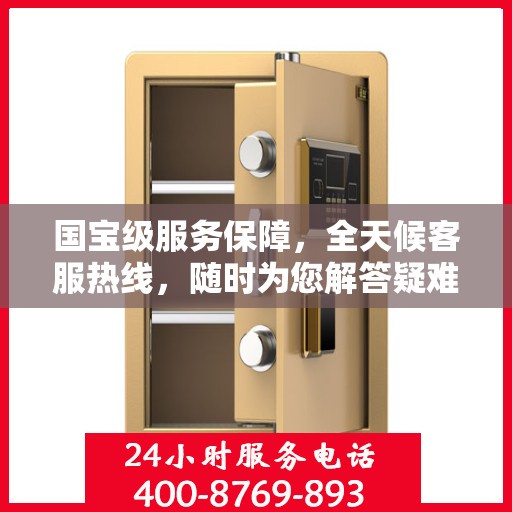 国宝级服务保障，全天候客服热线，随时为您解答疑难