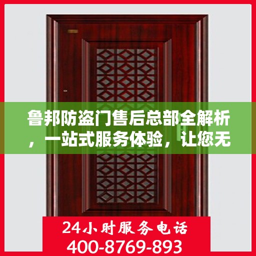 鲁邦防盗门售后总部全解析，一站式服务体验，让您无忧购门！