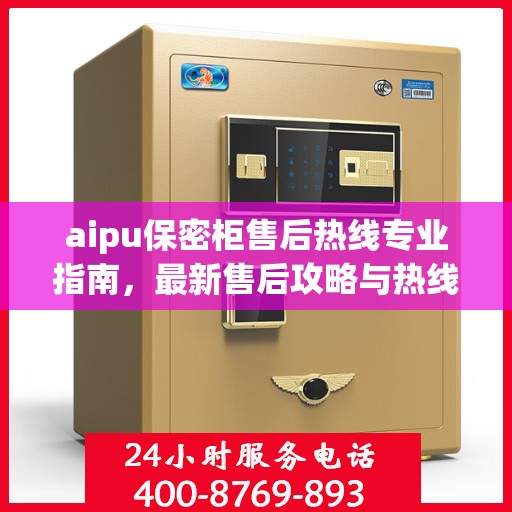 aipu保密柜售后热线专业指南，最新售后攻略与热线支持
