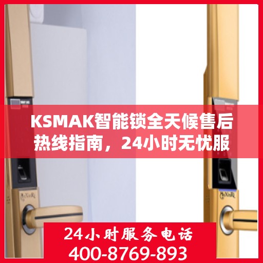 KSMAK智能锁全天候售后热线指南，24小时无忧服务一探究竟