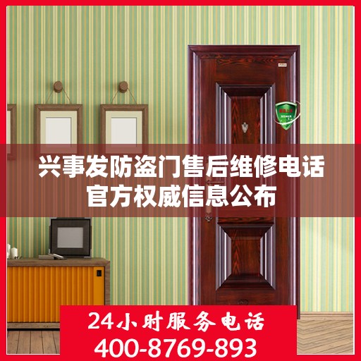 兴事发防盗门售后维修电话官方权威信息公布