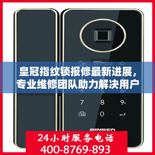 皇冠指纹锁报修最新进展，专业维修团队助力解决用户难题