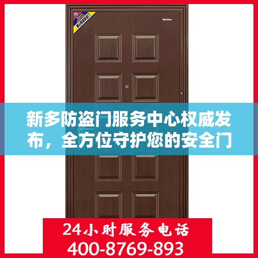 新多防盗门服务中心权威发布，全方位守护您的安全门户