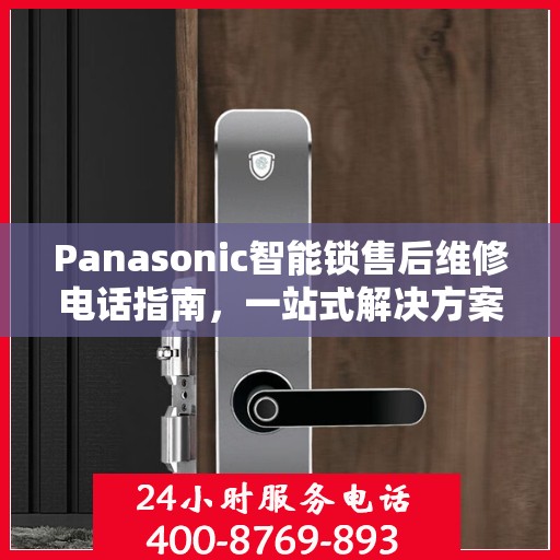 Panasonic智能锁售后维修电话指南，一站式解决方案全攻略