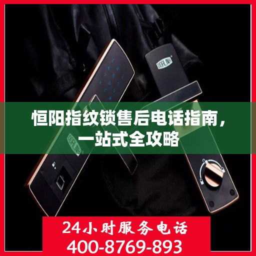 恒阳指纹锁售后电话指南，一站式全攻略