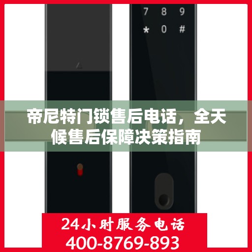 帝尼特门锁售后电话，全天候售后保障决策指南