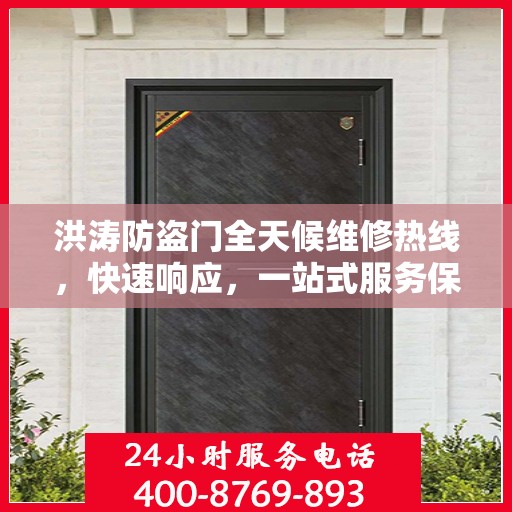 洪涛防盗门全天候维修热线，快速响应，一站式服务保障