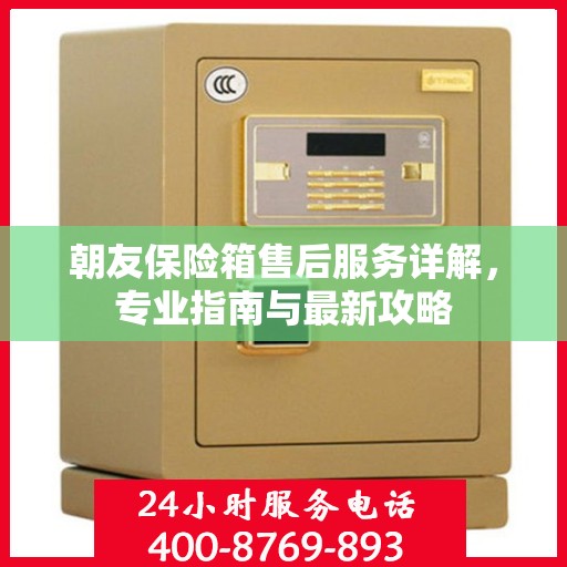 朝友保险箱售后服务详解，专业指南与最新攻略