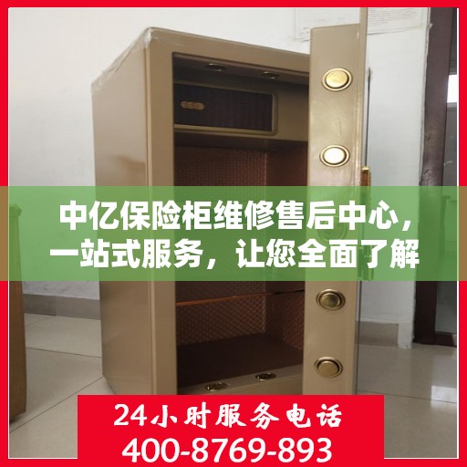 中亿保险柜维修售后中心，一站式服务，让您全面了解无忧！