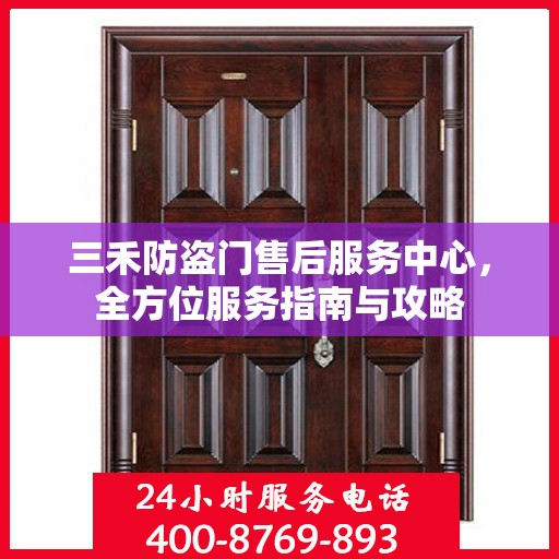 三禾防盗门售后服务中心，全方位服务指南与攻略