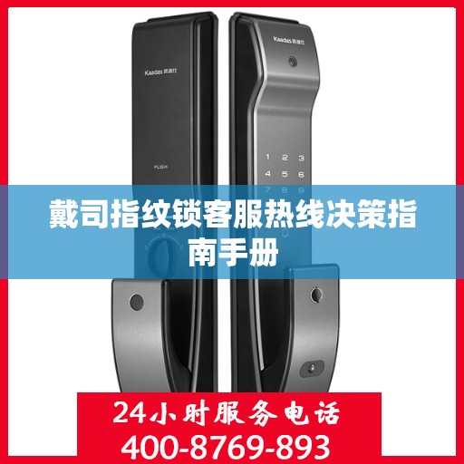 戴司指纹锁客服热线决策指南手册