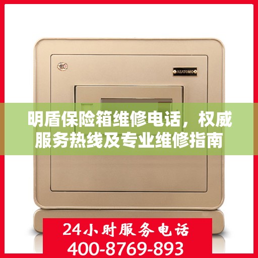 明盾保险箱维修电话，权威服务热线及专业维修指南