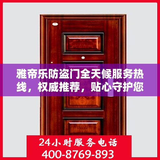 雅帝乐防盗门全天候服务热线，权威推荐，贴心守护您的安全之门