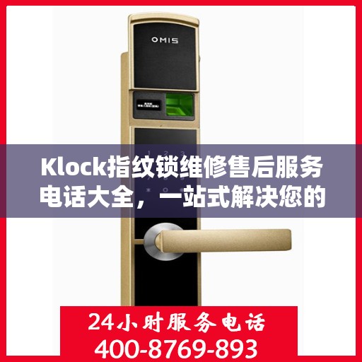 Klock指纹锁维修售后服务电话大全，一站式解决您的维修需求