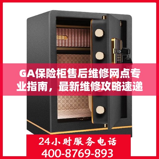 GA保险柜售后维修网点专业指南，最新维修攻略速递