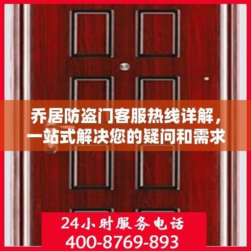 乔居防盗门客服热线详解，一站式解决您的疑问和需求