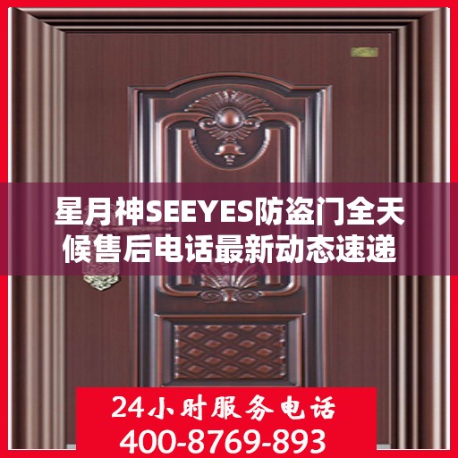 星月神SEEYES防盗门全天候售后电话最新动态速递