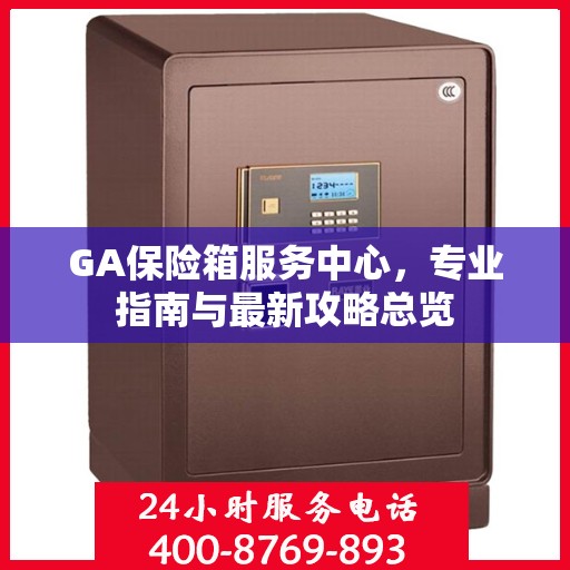 GA保险箱服务中心，专业指南与最新攻略总览