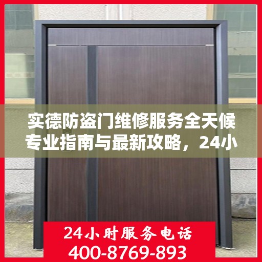 实德防盗门维修服务全天候专业指南与最新攻略，24小时服务电话一网打尽