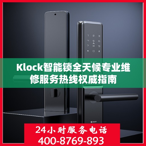 Klock智能锁全天候专业维修服务热线权威指南