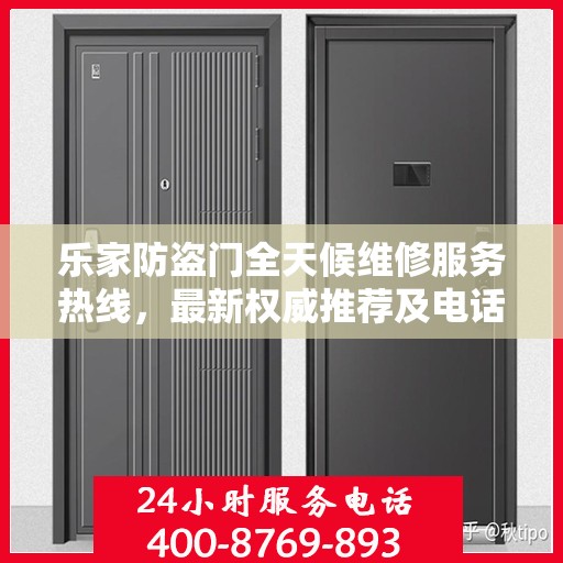 乐家防盗门全天候维修服务热线，最新权威推荐及电话一览