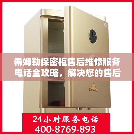 希姆勒保密柜售后维修服务电话全攻略，解决您的售后维修难题